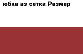 юбка из сетки Размер: 42–44 (S) › Цена ­ 400 - Пермский край, Пермь г. Одежда, обувь и аксессуары » Женская одежда и обувь   